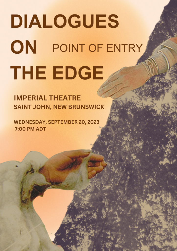 Poster Image: two hands reaching over an orange coloured background.

Text: Dialogues on the Edge Point of Entry
Imperial Theatre
Saint John, NB
Wed Sept 20 2023
7 p.m. ADT